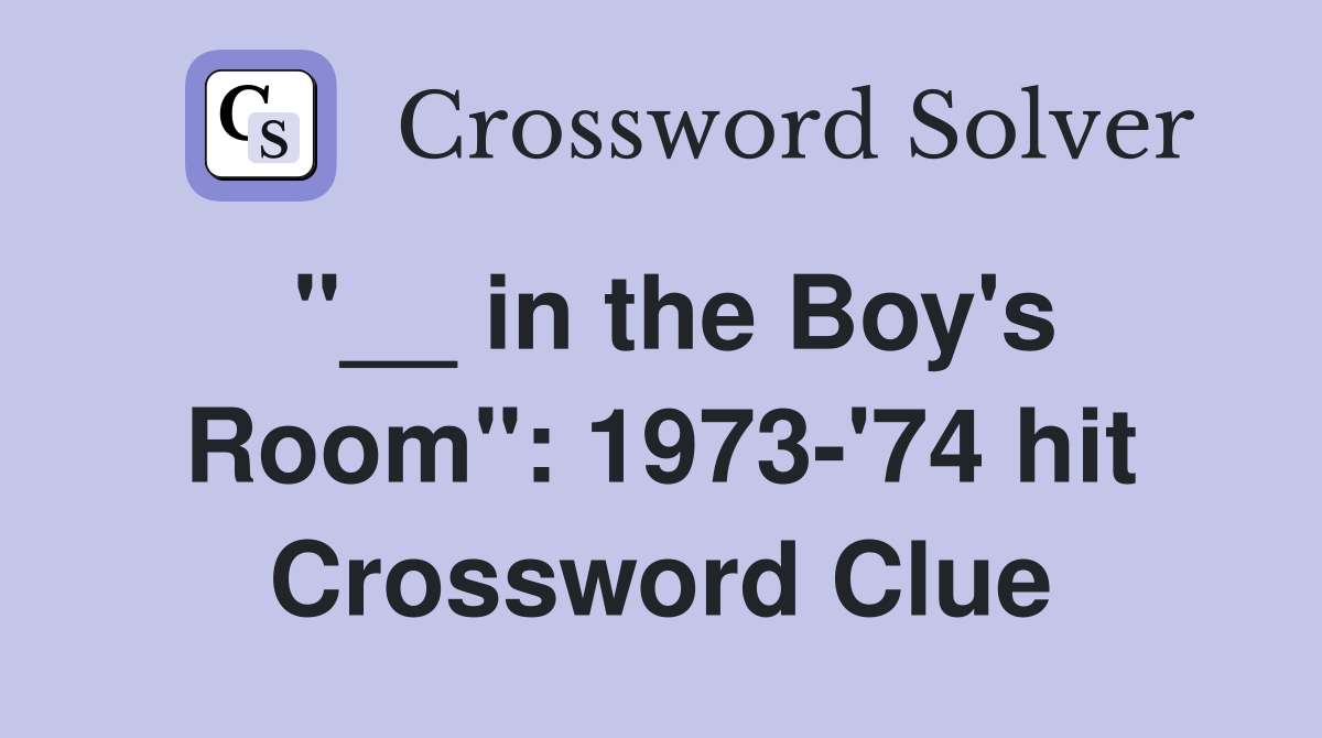 "__ in the Boy's Room": 1973-'74 hit Crossword Clue