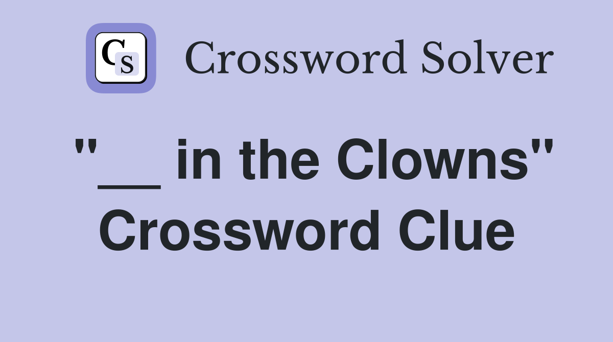 "__ in the Clowns" Crossword Clue