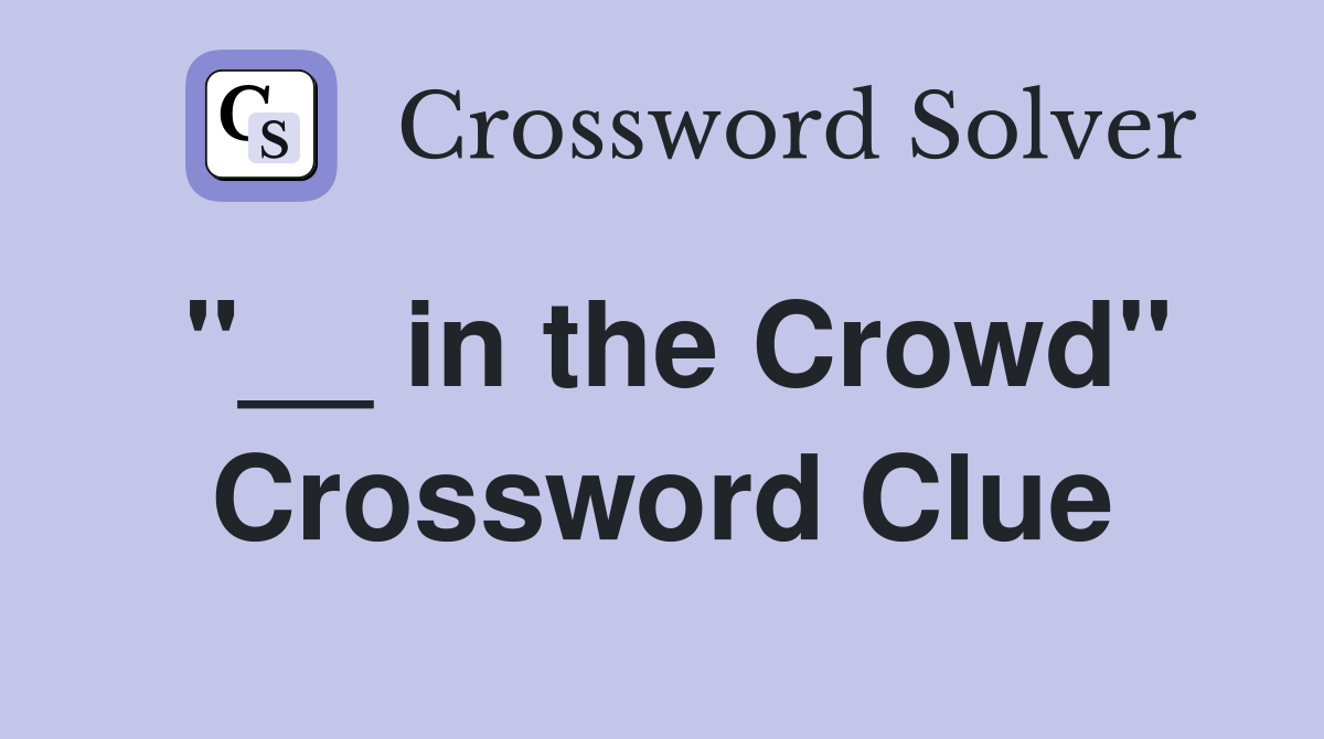 "__ in the Crowd" Crossword Clue