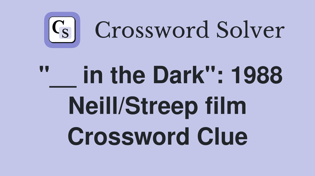 "__ in the Dark": 1988 Neill/Streep film Crossword Clue