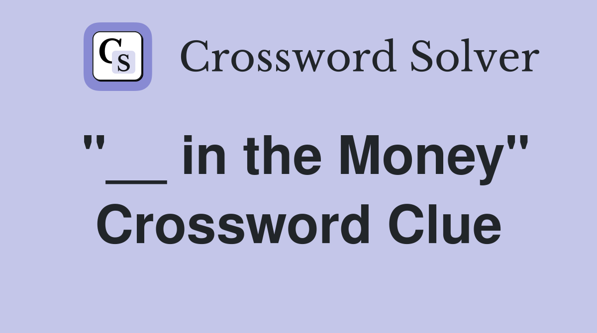 "__ in the Money" Crossword Clue