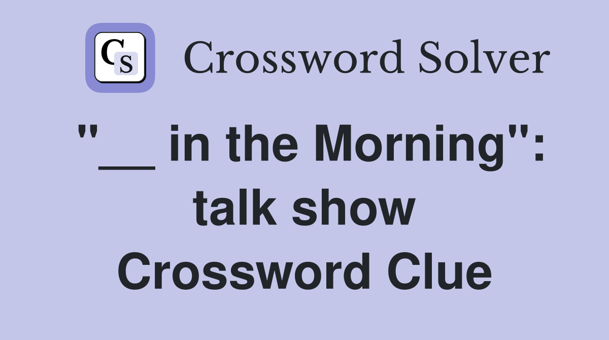 "__ in the Morning": talk show Crossword Clue