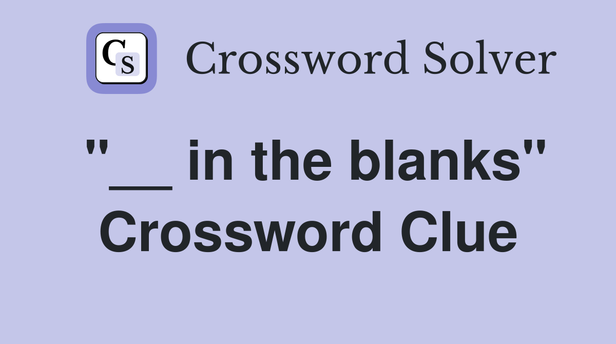 "__ in the blanks" Crossword Clue