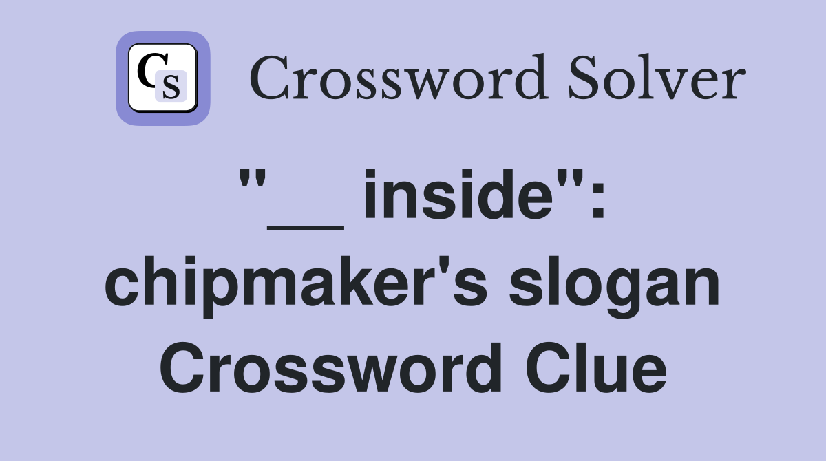 "__ inside": chipmaker's slogan Crossword Clue