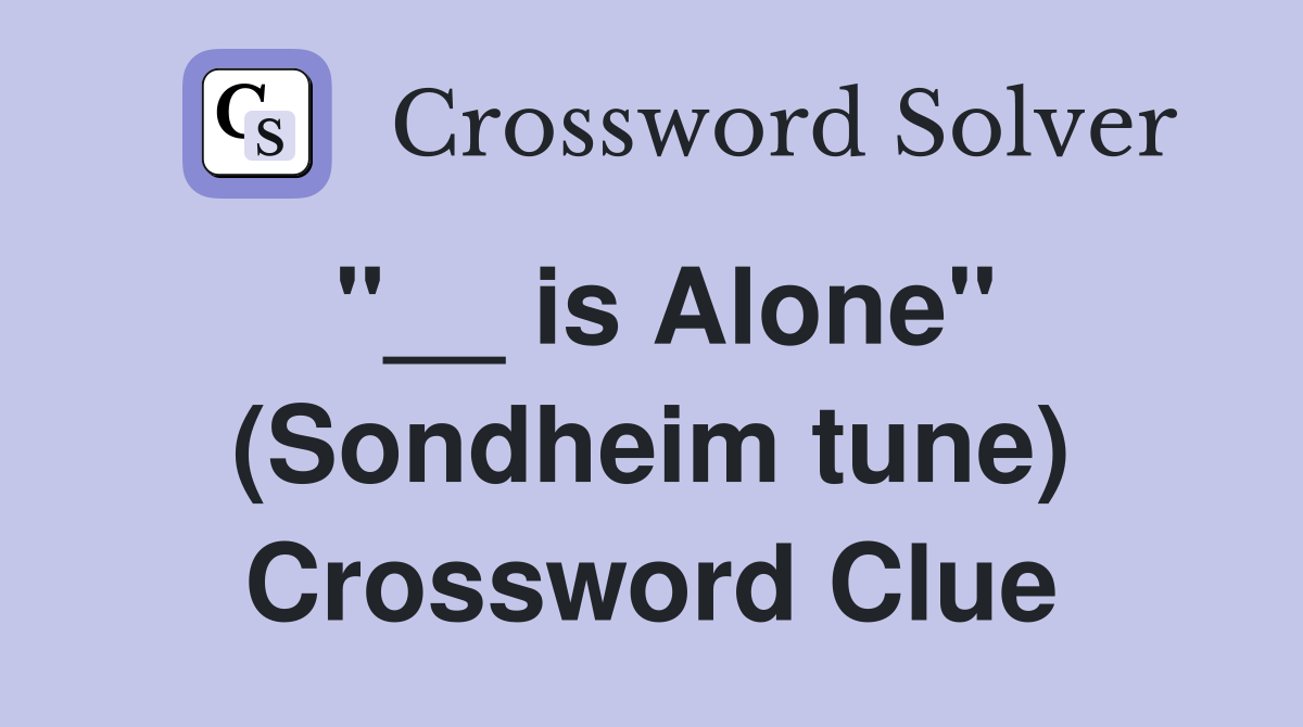 "__ is Alone" (Sondheim tune) Crossword Clue