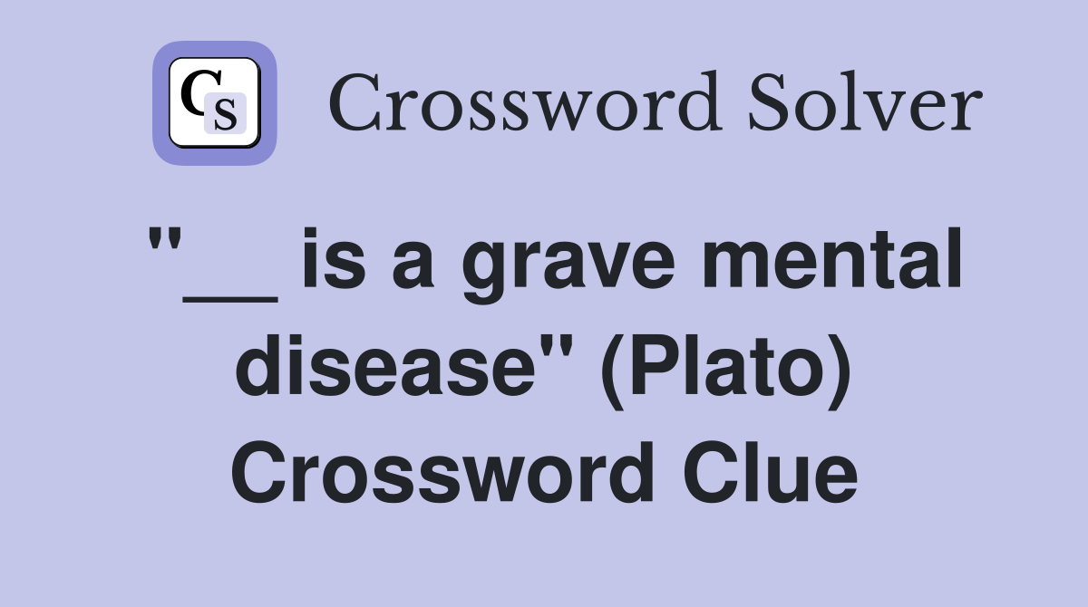 "__ is a grave mental disease" (Plato) Crossword Clue