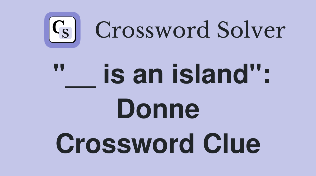 "__ is an island": Donne Crossword Clue