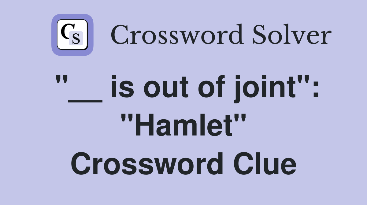 "__ is out of joint": "Hamlet" Crossword Clue