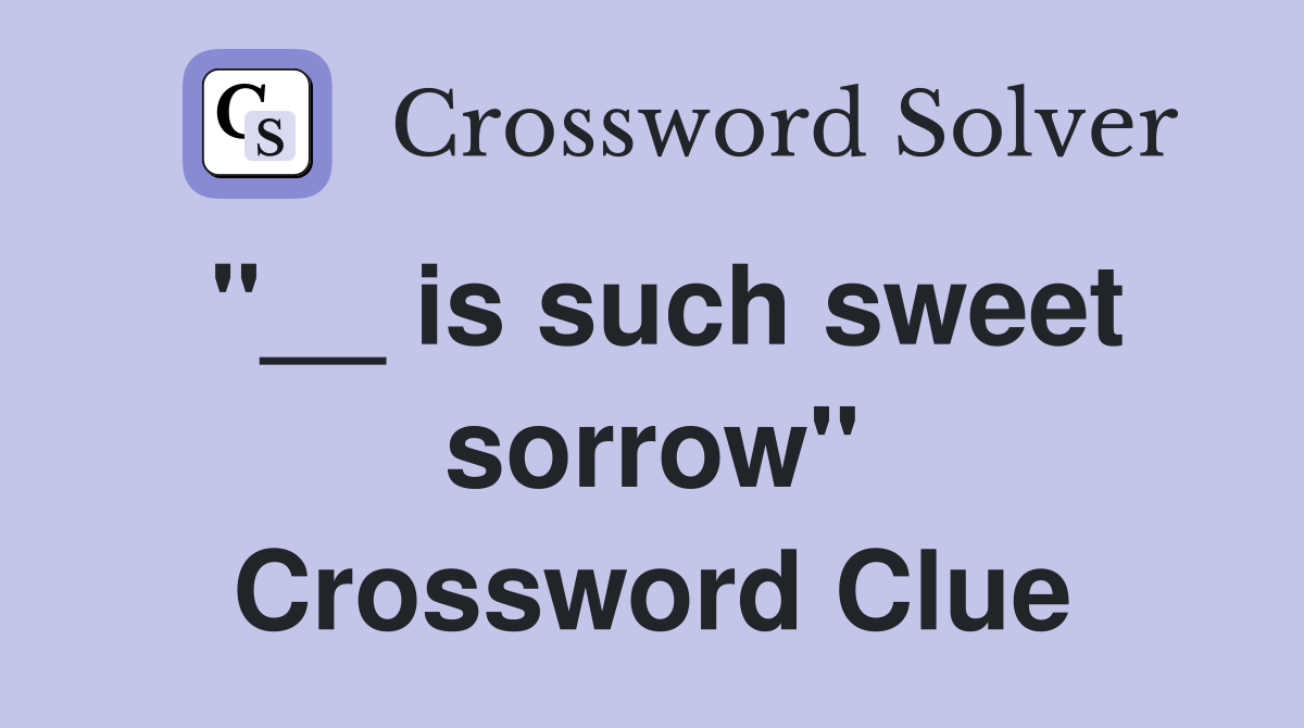 "__ is such sweet sorrow" Crossword Clue