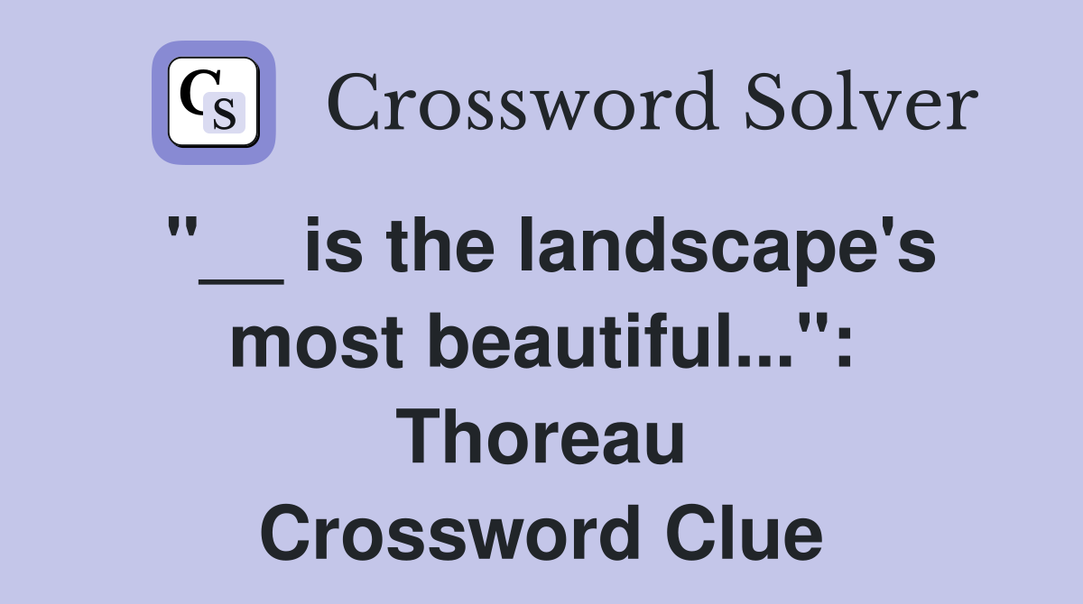 "__ is the landscape's most beautiful...": Thoreau Crossword Clue