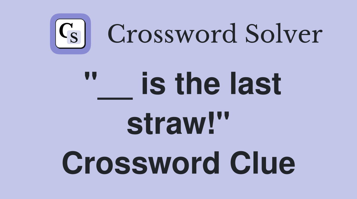 "__ is the last straw!" Crossword Clue