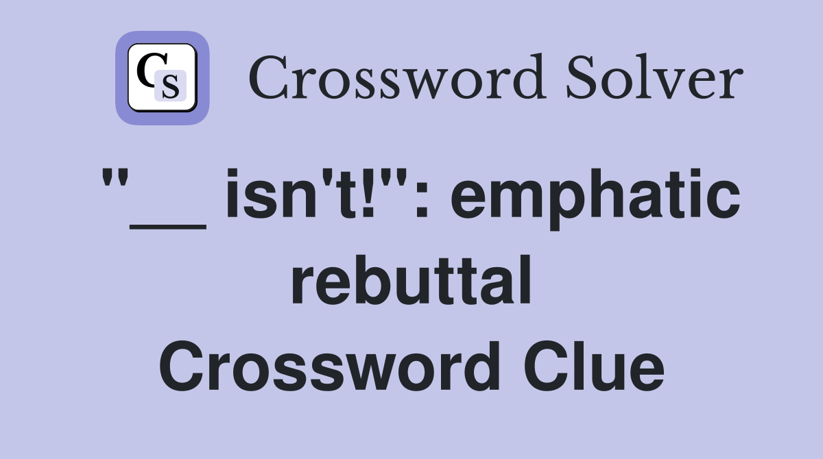 "__ isn't!": emphatic rebuttal Crossword Clue
