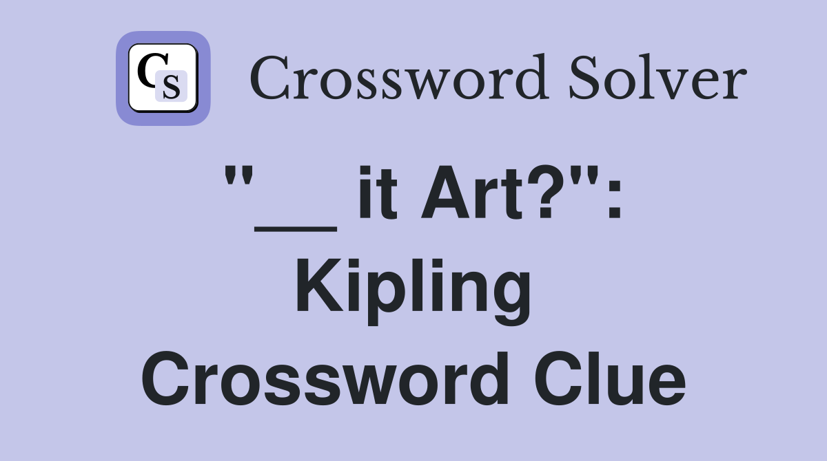 "__ it Art?": Kipling Crossword Clue