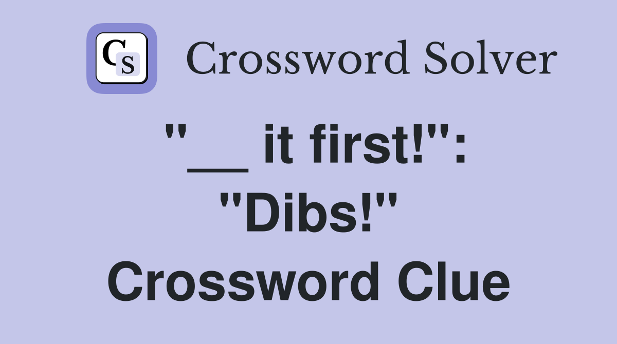 "__ it first!": "Dibs!" Crossword Clue