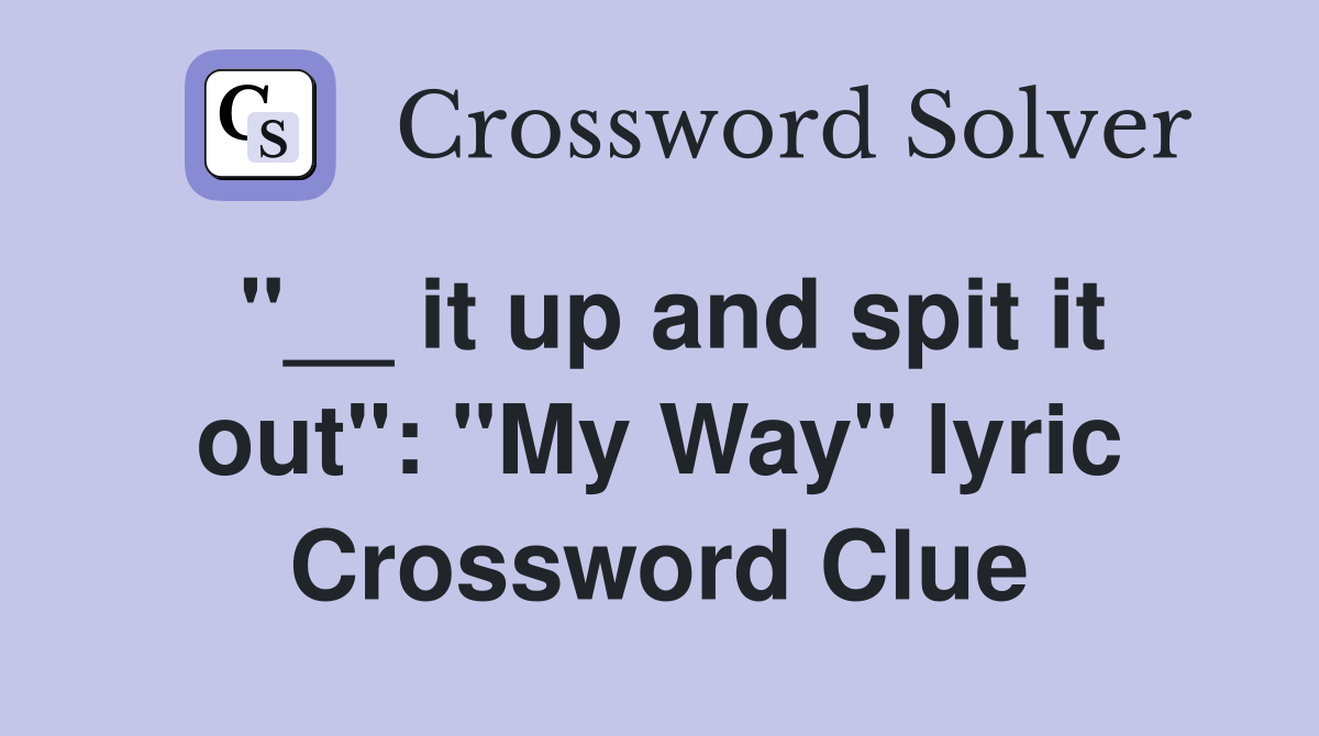 "__ it up and spit it out": "My Way" lyric Crossword Clue