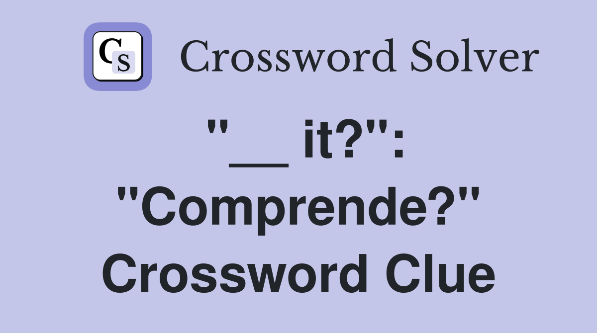 "__ it?": "Comprende?" Crossword Clue