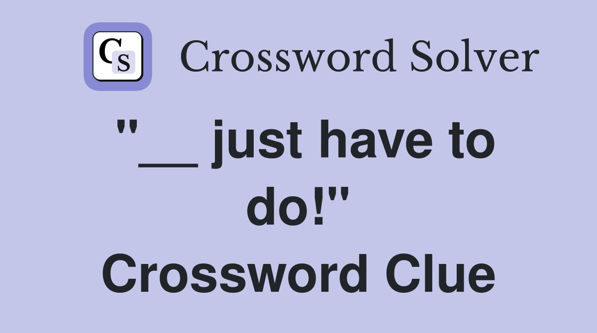"__ just have to do!" Crossword Clue
