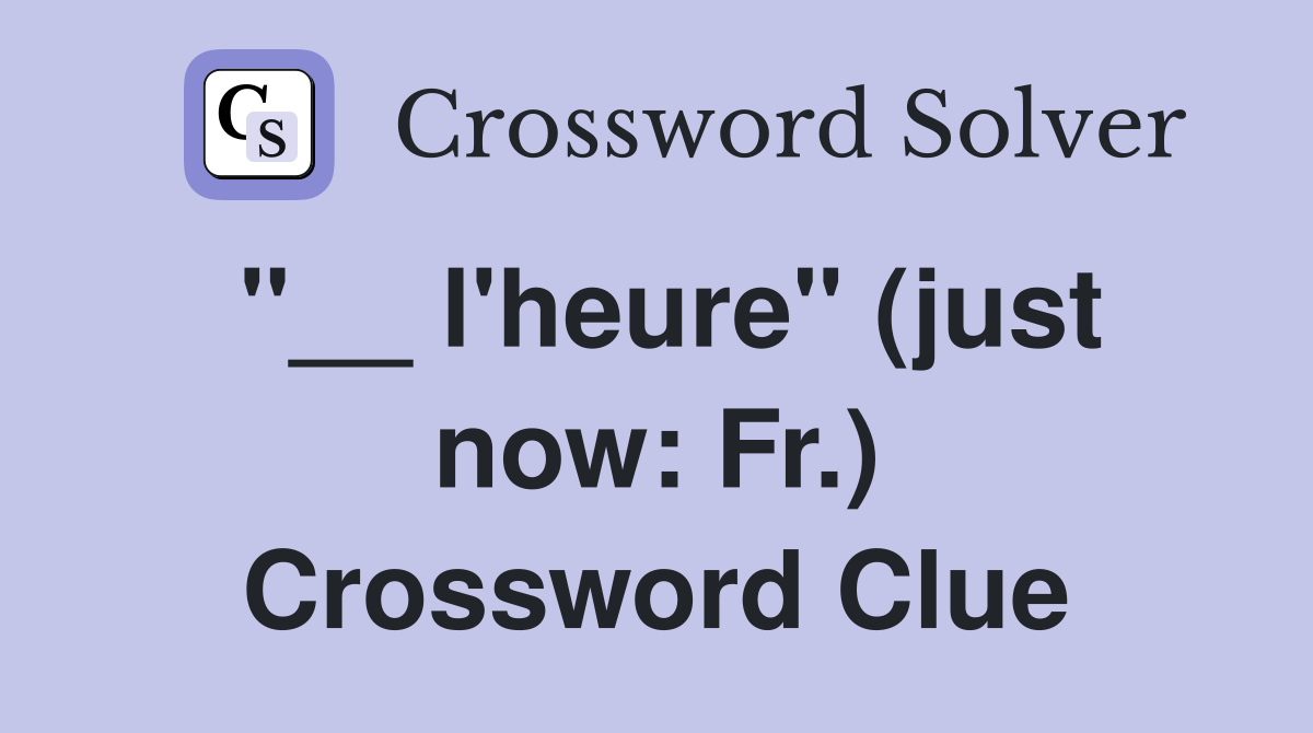 "__ l'heure" (just now: Fr.) Crossword Clue