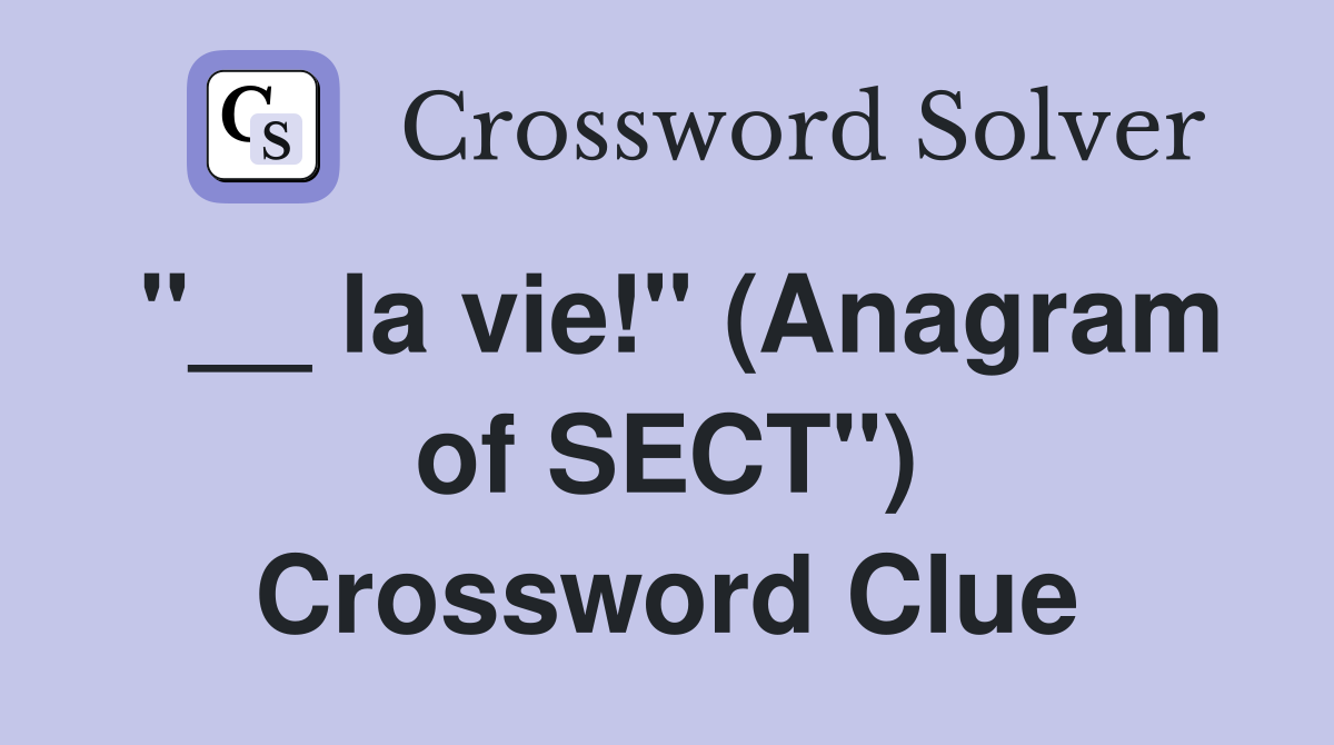 "__ la vie!" (Anagram of SECT") Crossword Clue