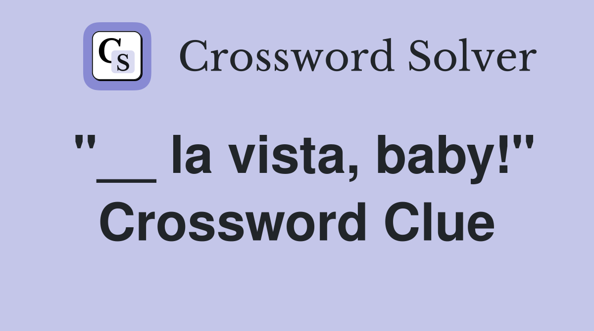 "__ la vista, baby!" Crossword Clue