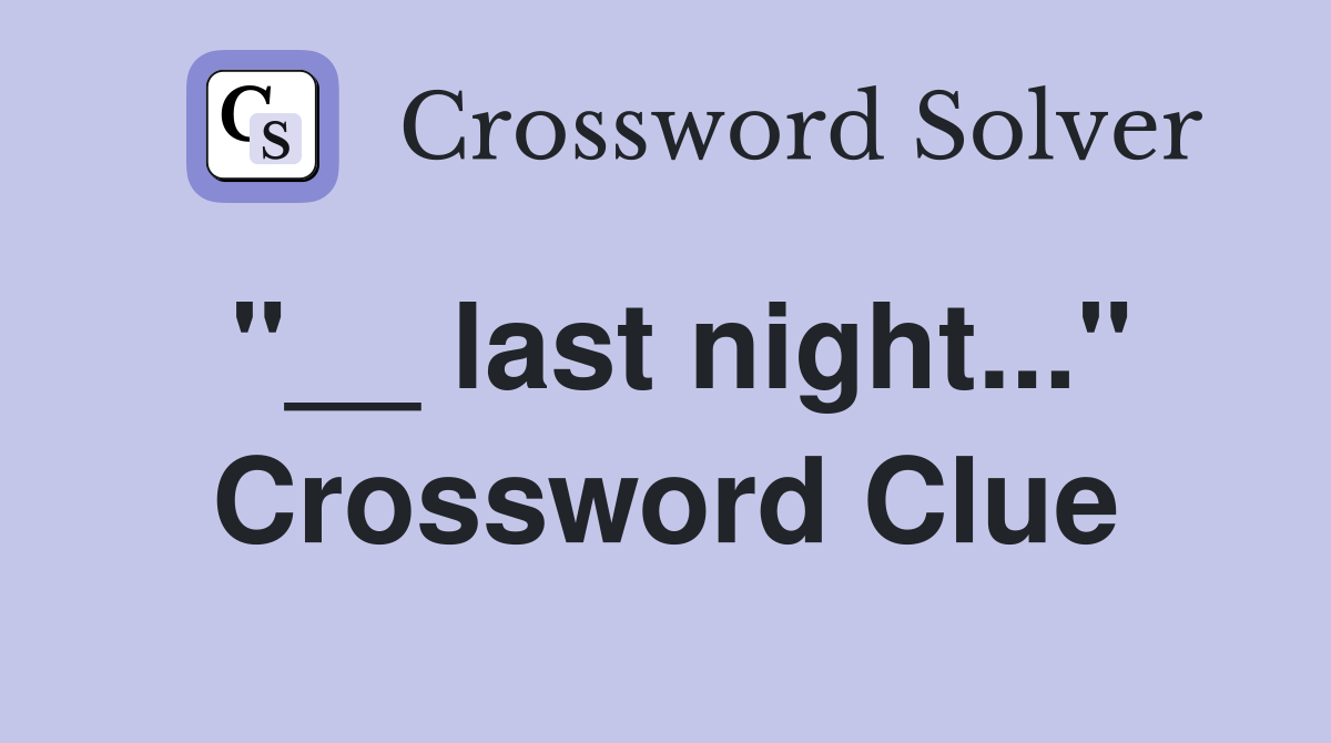 "__ last night..." Crossword Clue