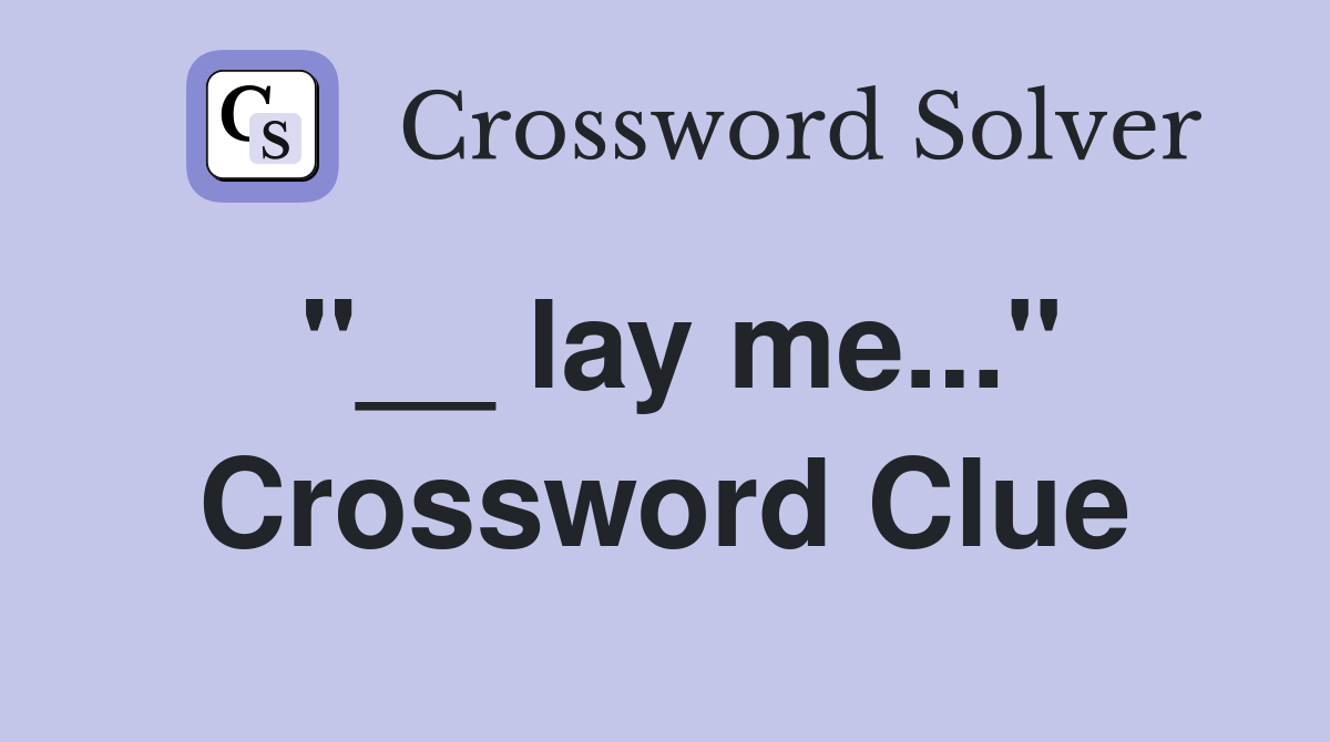 "__ lay me..." Crossword Clue