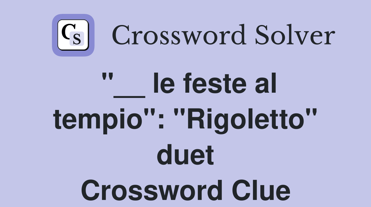 "__ le feste al tempio": "Rigoletto" duet Crossword Clue