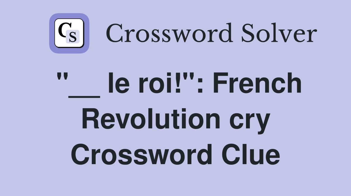 "__ le roi!": French Revolution cry Crossword Clue