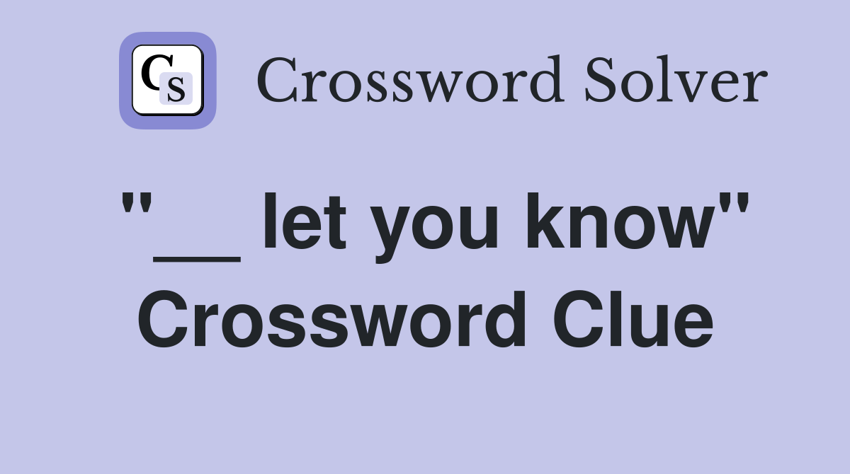 "__ let you know" Crossword Clue