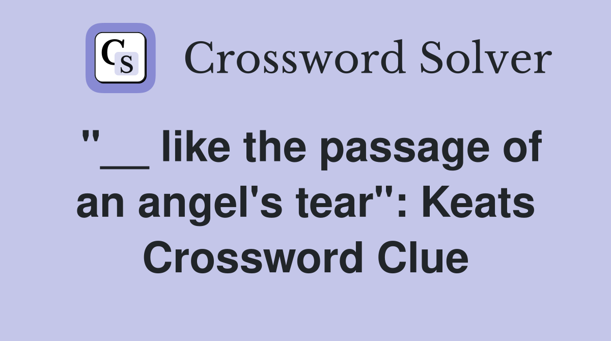 "__ like the passage of an angel's tear": Keats Crossword Clue