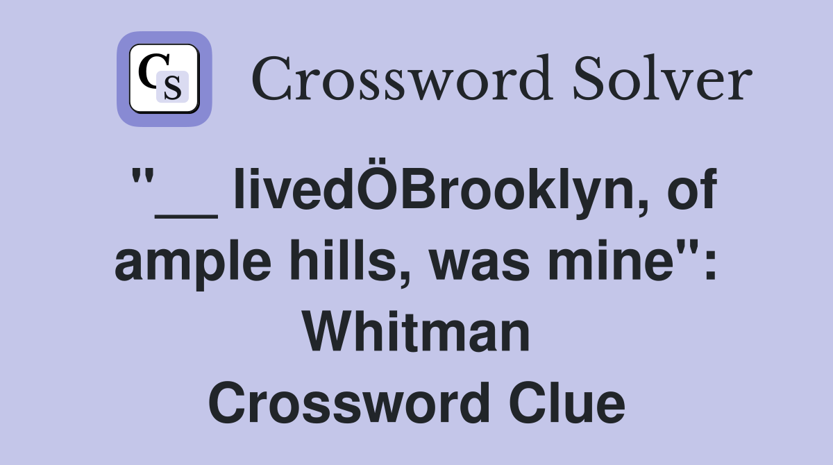 "__ livedÖBrooklyn, of ample hills, was mine": Whitman Crossword Clue