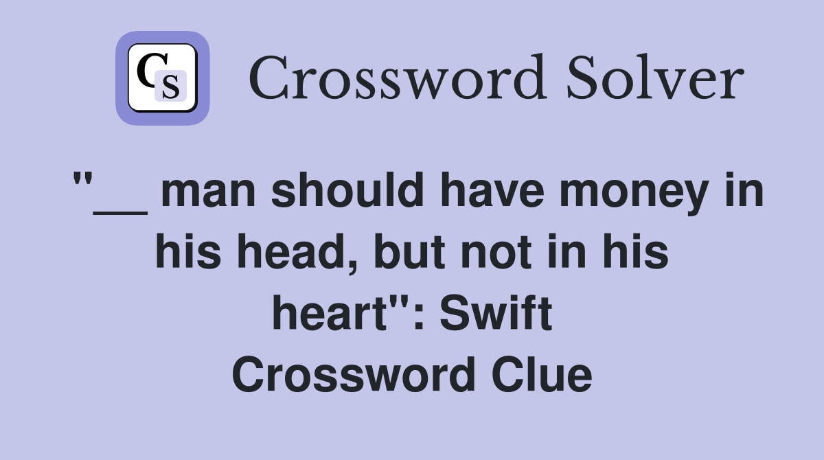 "__ man should have money in his head, but not in his heart": Swift Crossword Clue