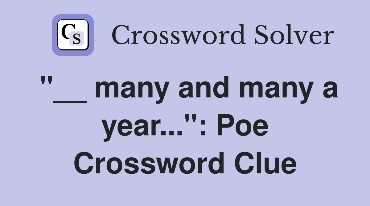"__ many and many a year...": Poe Crossword Clue