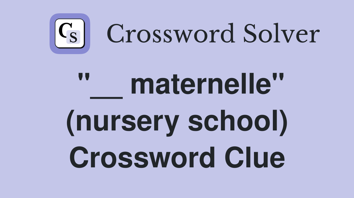 "__ maternelle" (nursery school) Crossword Clue