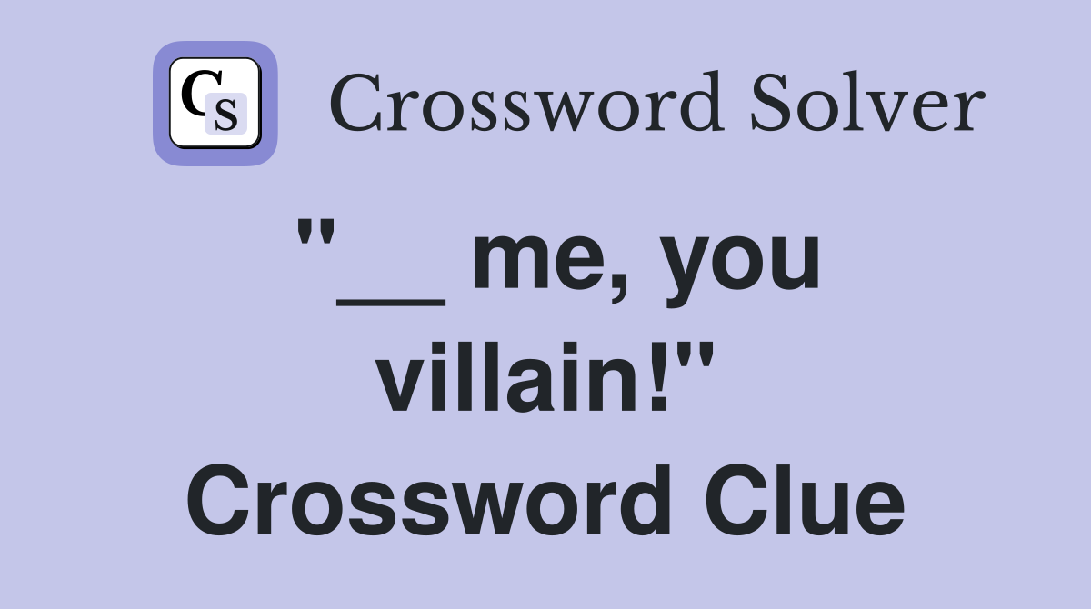 "__ me, you villain!" Crossword Clue