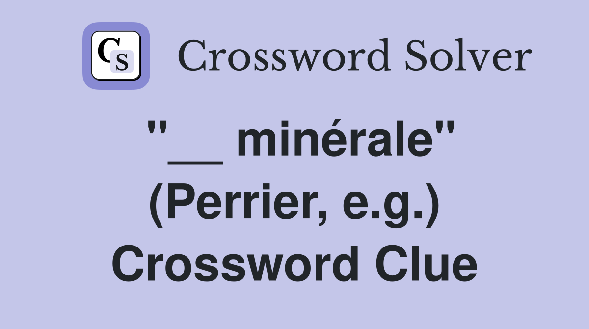 "__ minérale" (Perrier, e.g.) Crossword Clue