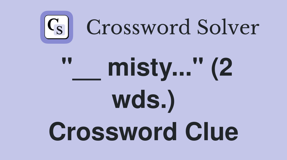 "__ misty..." (2 wds.) Crossword Clue