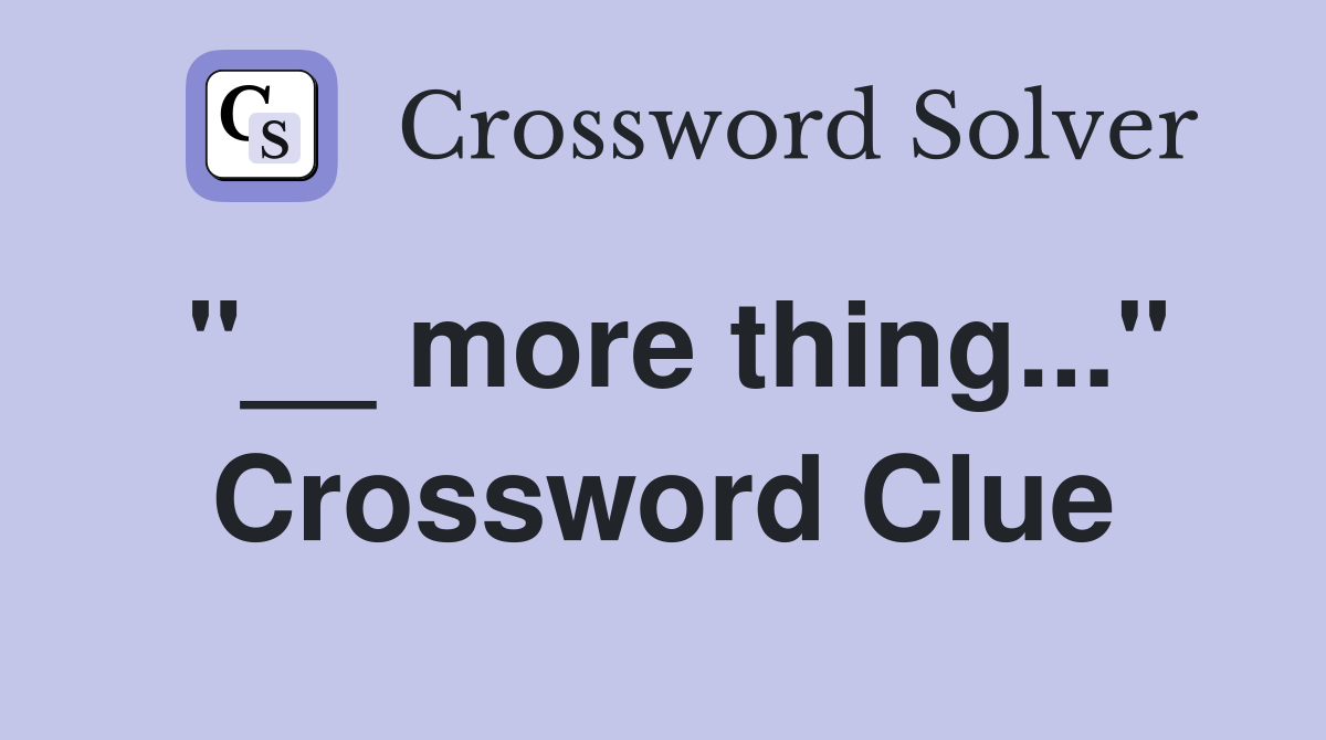 "__ more thing..." Crossword Clue