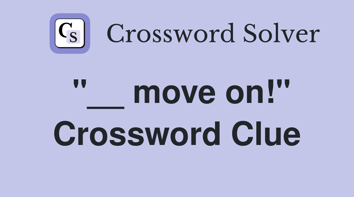 "__ move on!" Crossword Clue