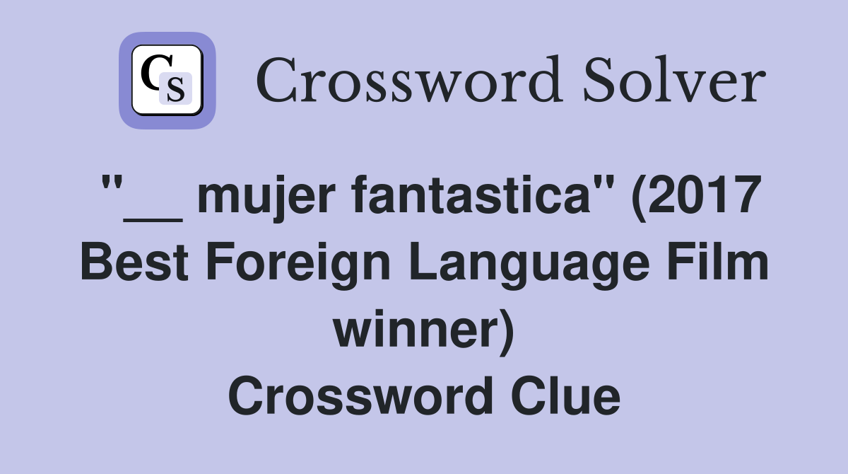 "__ mujer fantastica" (2017 Best Foreign Language Film winner) Crossword Clue