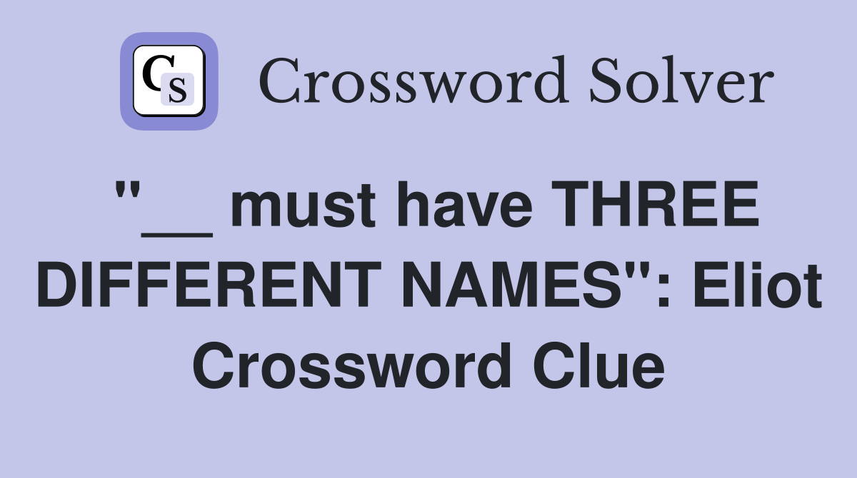 "__ must have THREE DIFFERENT NAMES": Eliot Crossword Clue