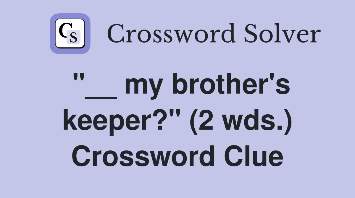 "__ my brother's keeper?" (2 wds.) Crossword Clue