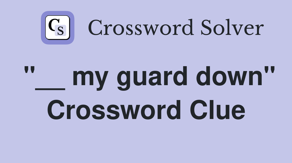 "__ my guard down" Crossword Clue