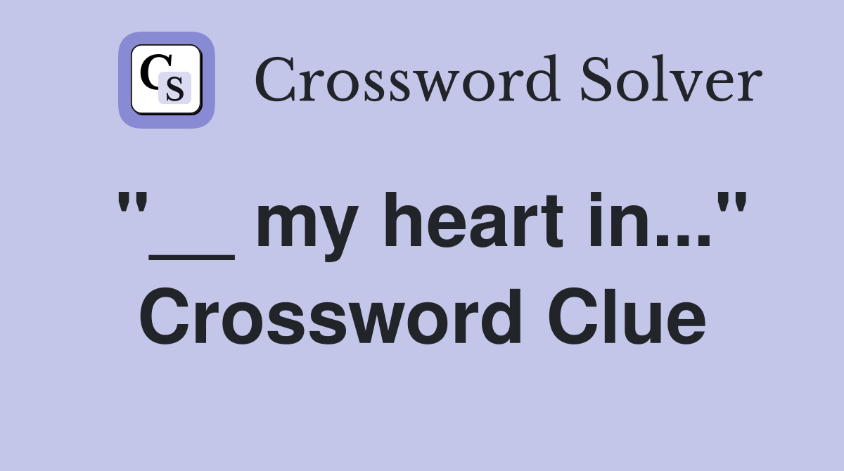 "__ my heart in..." Crossword Clue