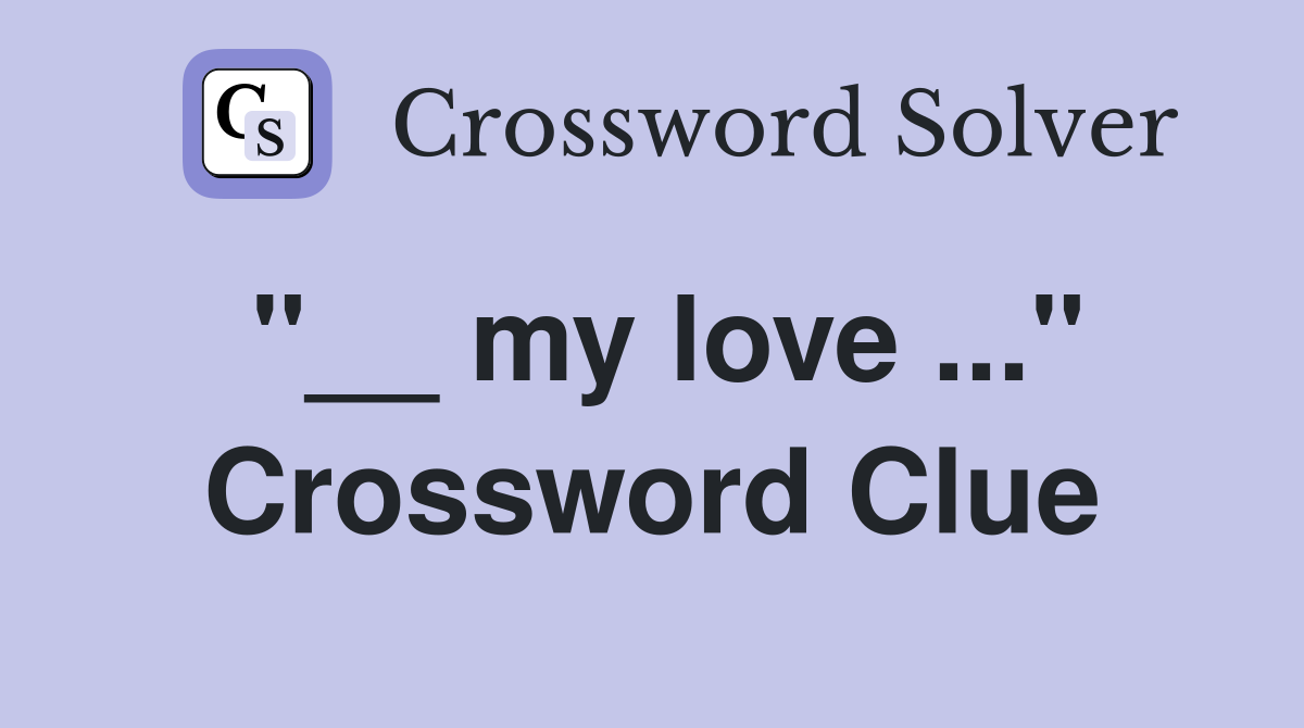 "__ my love ..." Crossword Clue