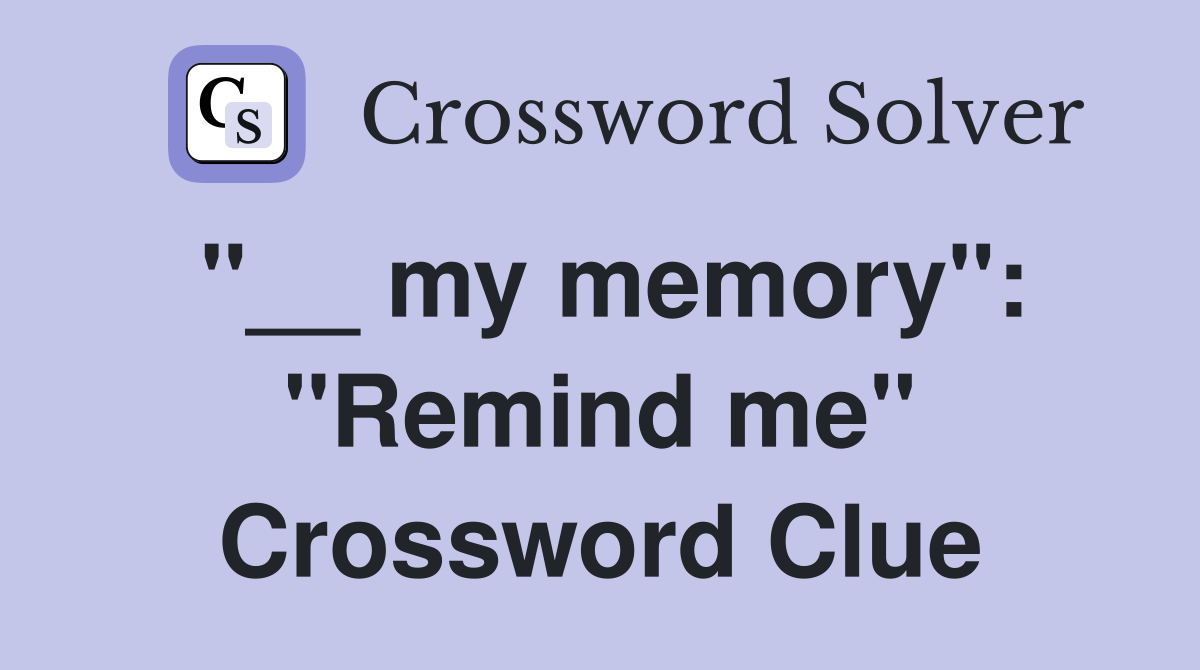 "__ my memory": "Remind me" Crossword Clue