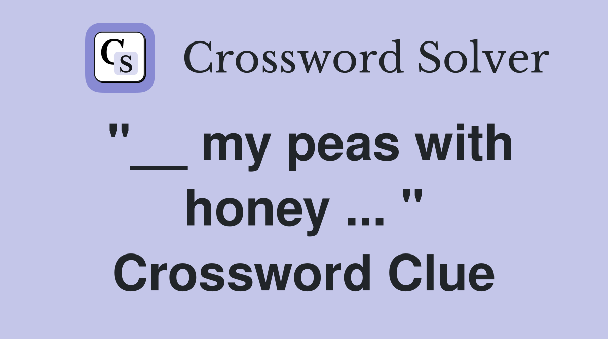 "__ my peas with honey ... " Crossword Clue