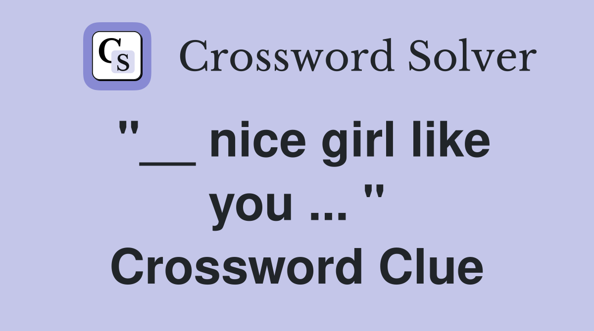 "__ nice girl like you ... " Crossword Clue
