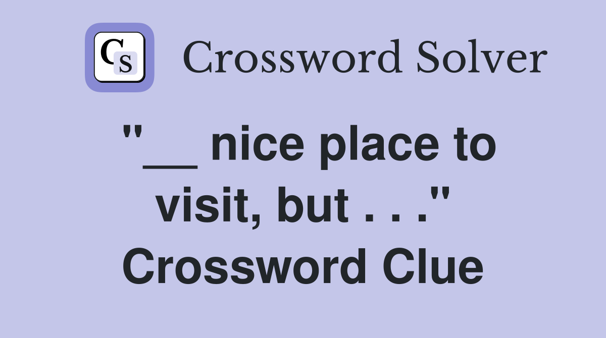 "__ nice place to visit, but . . ." Crossword Clue