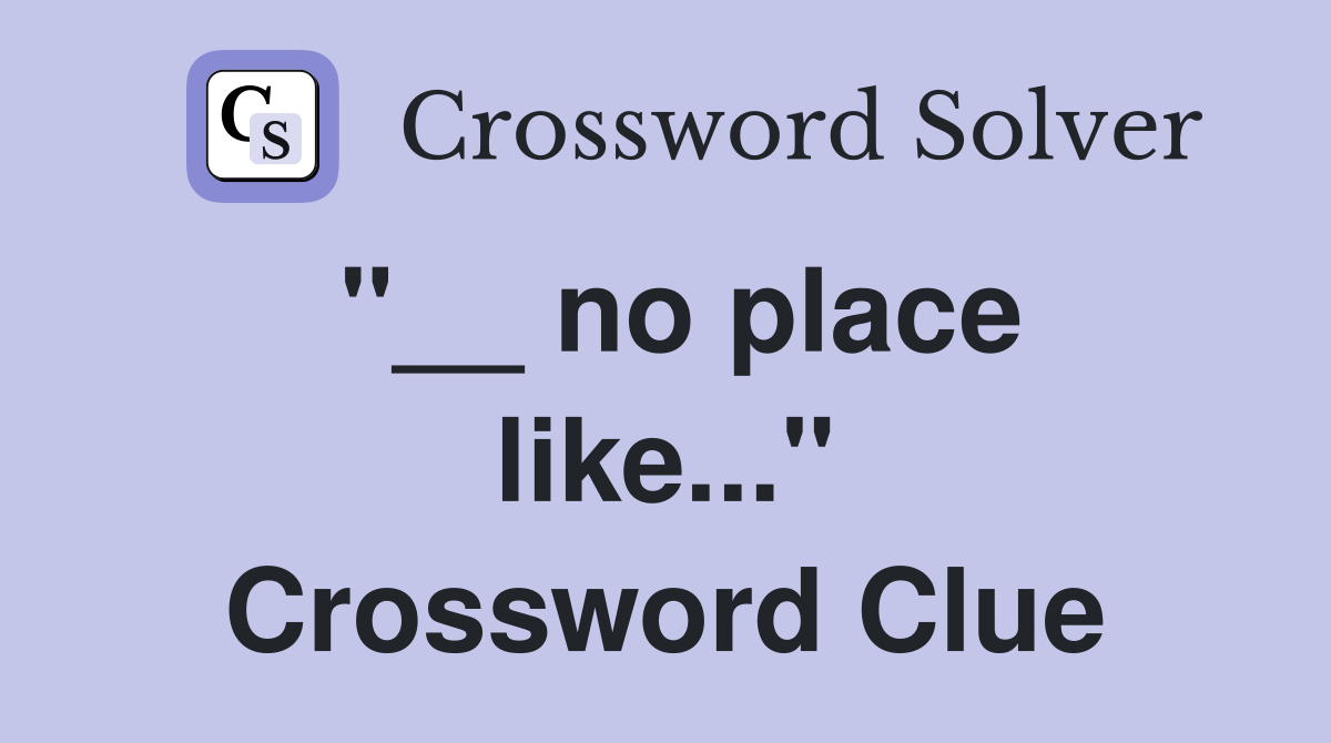 "__ no place like..." Crossword Clue